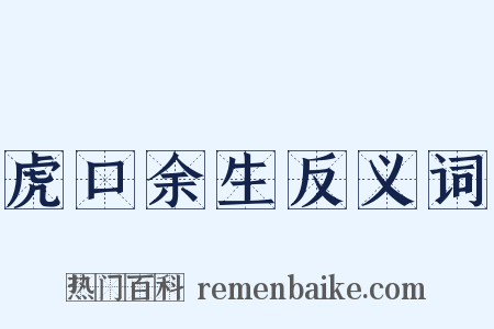 虎口余生反义词是什么意思的图片